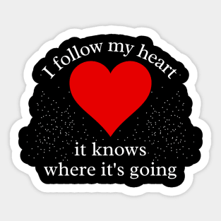 I Follow my Heart. It knows where its going Sticker